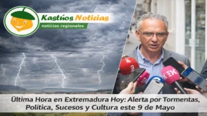 Última Hora en Extremadura Hoy: Alerta por Tormentas; Política; Sucesos y Cultura este 9 de Mayo